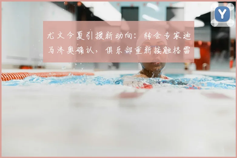 尤文今夏引援新动向：转会专家迪马济奥确认，俱乐部重新接触格雷茨卡，锁定中场补强关键目标